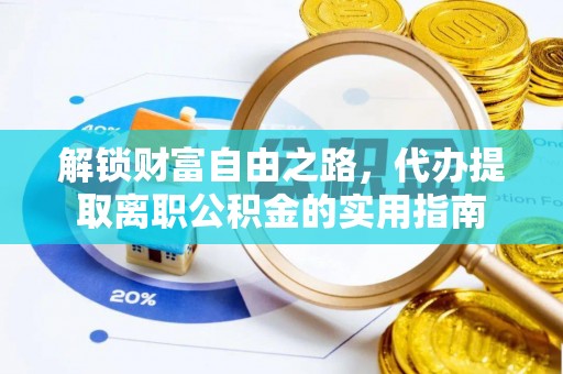 彭水解锁财富自由之路，代办提取离职公积金的实用指南